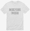 In Dog Years Im Dead Shirt 666x695.jpg?v=1700543986