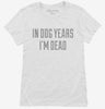 In Dog Years Im Dead Womens Shirt 666x695.jpg?v=1700543986