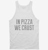 In Pizza We Crust Tanktop 666x695.jpg?v=1700543933