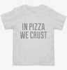 In Pizza We Crust Toddler Shirt 666x695.jpg?v=1700543933