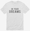In Your Dreams Shirt 666x695.jpg?v=1700635599