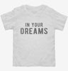 In Your Dreams Toddler Shirt 666x695.jpg?v=1700635599