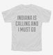 Indiana Is Calling and I Must Go white Youth Tee