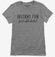 Instant Fun Just Add Alcohol grey Womens
