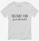 Instant Fun Just Add Alcohol white Womens V-Neck Tee