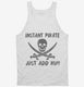 Instant Pirate Just Add Rum Funny Drinking white Tank
