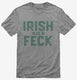 Irish As Feck grey Mens