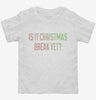 Is It Christmas Break Yet Toddler Shirt 666x695.jpg?v=1700543840