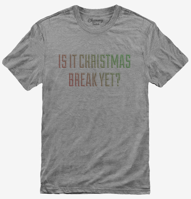 Is It Christmas Break Yet T-Shirt