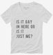 Is It Gay In Here Or Is It Just Me white Womens V-Neck Tee