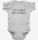 It's A Child Not A Choice white Infant Bodysuit