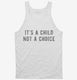 It's A Child Not A Choice white Tank