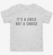 It's A Child Not A Choice white Toddler Tee