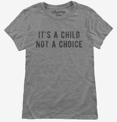 It's A Child Not A Choice Womens T-Shirt