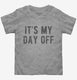 It's My Day Off  Toddler Tee