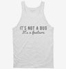 Its Not A Bug Its A Feature Tanktop 666x695.jpg?v=1700633397