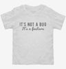 Its Not A Bug Its A Feature Toddler Shirt 666x695.jpg?v=1700633397