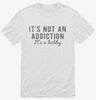 Its Not An Addiction Its A Hobby Shirt 666x695.jpg?v=1700633345