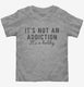 It's Not An Addiction It's A Hobby  Toddler Tee