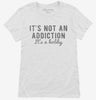 Its Not An Addiction Its A Hobby Womens Shirt 666x695.jpg?v=1700633346