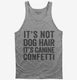 It's Not Dog Hair It's Canine Confetti  Tank