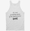 Its Not Drinking Alone If The Dog Is Home Tanktop 666x695.jpg?v=1700543749
