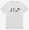Its Not Me Its You Shirt 666x695.jpg?v=1700633252
