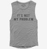 Its Not My Problem Womens Muscle Tank Top 666x695.jpg?v=1700633211