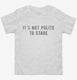 It's Not Polite To Stare white Toddler Tee