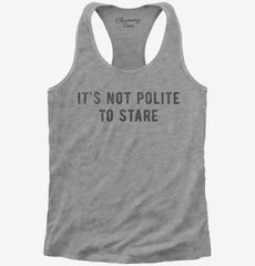 It's Not Polite To Stare Womens Racerback Tank