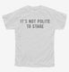 It's Not Polite To Stare white Youth Tee