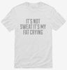Its Not Sweat Its My Fat Crying Shirt 666x695.jpg?v=1700543705