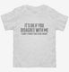It's Ok If You Disagree With Me I Can't Force Sarcastic Funny white Toddler Tee