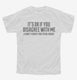 It's Ok If You Disagree With Me I Can't Force Sarcastic Funny white Youth Tee