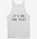 It's On The Test white Tank