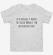 It's Really Rude To Talk While I'm Interrupting white Toddler Tee