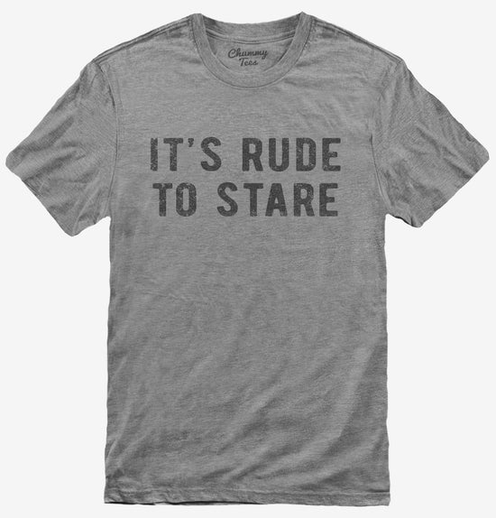 It's Rude To Stare T-Shirt
