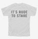 It's Rude To Stare white Youth Tee