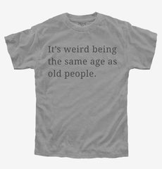 It's Weird Being The Same Age As Old People Youth Shirt
