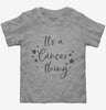 Its A Cancer Thing Zodiac Birthday Gift Toddler