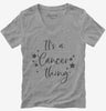 Its A Cancer Thing Zodiac Birthday Gift Womens Vneck
