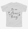 Its An Aries Thing Zodiac Birthday Gift Youth