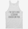Ive Got A Big Lesbian Crush On You Tanktop 666x695.jpg?v=1700543655