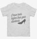 I've Got Heels Higher Than Your Standards Funny white Toddler Tee