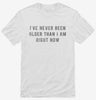 Ive Never Been Older Than I Am Right Now Shirt 666x695.jpg?v=1700632870