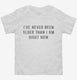 I've Never Been Older Than I Am Right Now white Toddler Tee