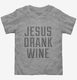 Jesus Drank Wine  Toddler Tee