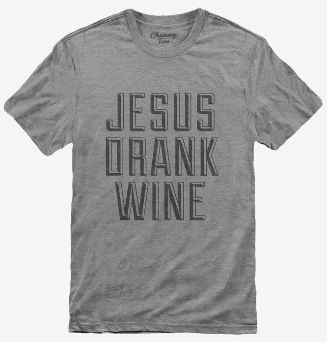 Jesus Drank Wine T-Shirt