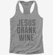 Jesus Drank Wine  Womens Racerback Tank