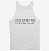 Jesus Loves You But Im His Favorite Tanktop 666x695.jpg?v=1700632018